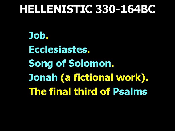 HELLENISTIC 330 -164 BC Job. Ecclesiastes. Song of Solomon. Jonah (a fictional work). The HELLENISTIC 330 -164 BC Job. Ecclesiastes. Song of Solomon. Jonah (a fictional work). The