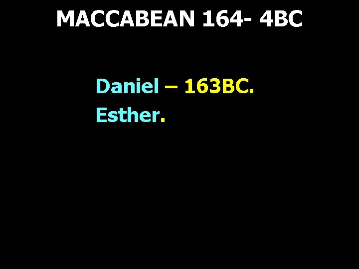 MACCABEAN 164 - 4 BC Daniel – 163 BC. Esther. MACCABEAN 164 - 4 BC Daniel – 163 BC. Esther.