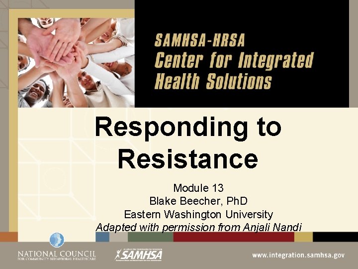 Responding to Resistance Module 13 Blake Beecher, Ph. D Eastern Washington University Adapted with