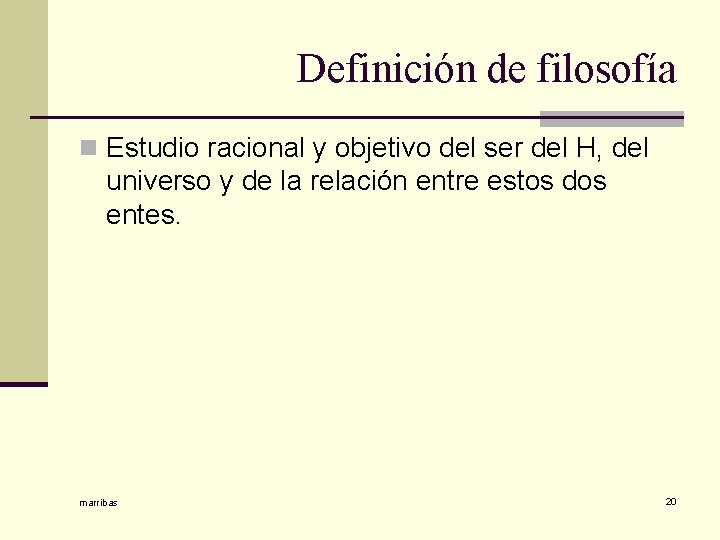 Definición de filosofía n Estudio racional y objetivo del ser del H, del universo