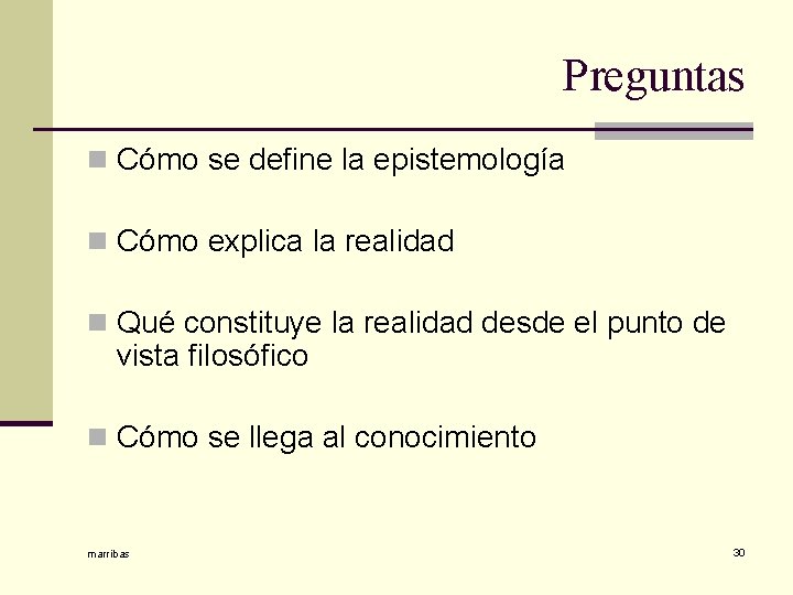 Preguntas n Cómo se define la epistemología n Cómo explica la realidad n Qué