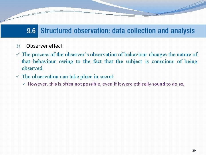 Observer effect ü The process of the observer’s observation of behaviour changes the nature
