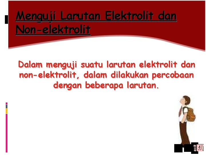 Menguji Larutan Elektrolit dan Non-elektrolit exit Dalam menguji suatu larutan elektrolit dan non-elektrolit, dalam