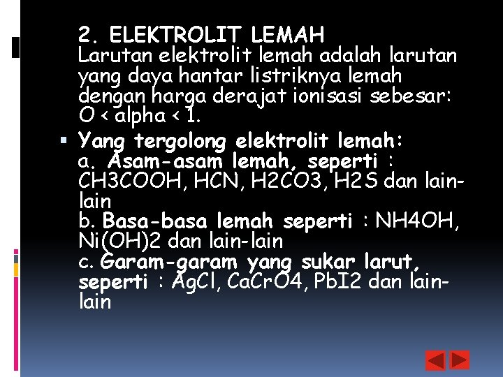 2. ELEKTROLIT LEMAH Larutan elektrolit lemah adalah larutan yang daya hantar listriknya lemah dengan