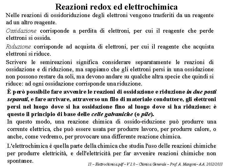 Reazioni redox ed elettrochimica Nelle reazioni di ossidoriduzione degli elettroni vengono trasferiti da un