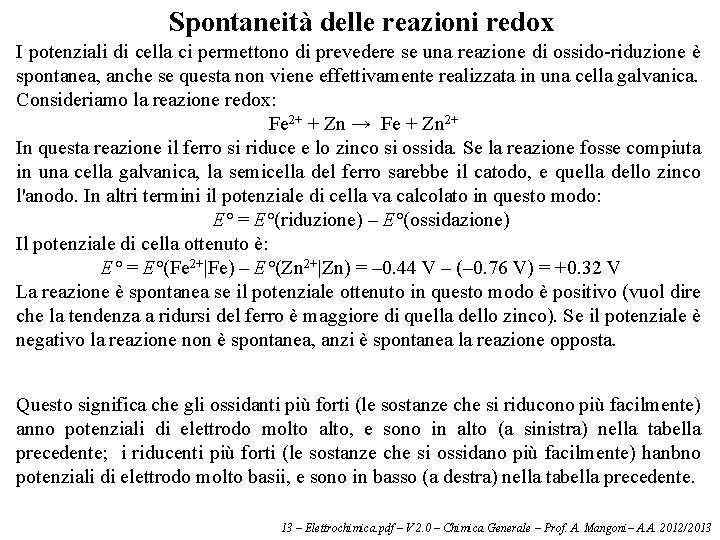 Spontaneità delle reazioni redox I potenziali di cella ci permettono di prevedere se una