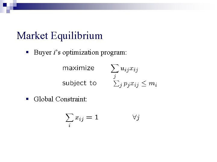 Market Equilibrium § Buyer i’s optimization program: § Global Constraint: 