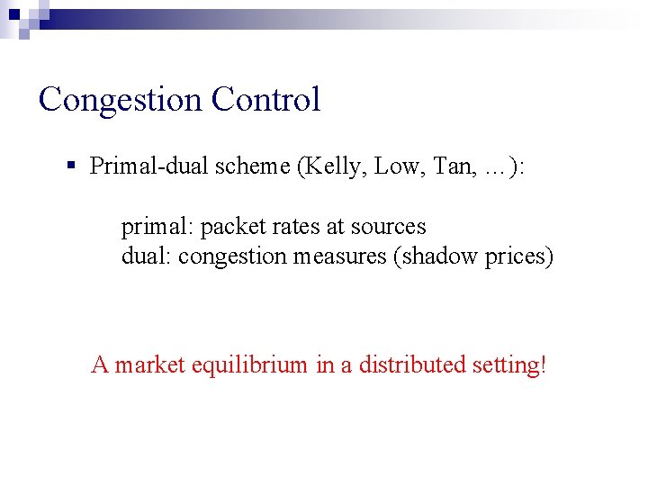 Congestion Control § Primal-dual scheme (Kelly, Low, Tan, …): primal: packet rates at sources