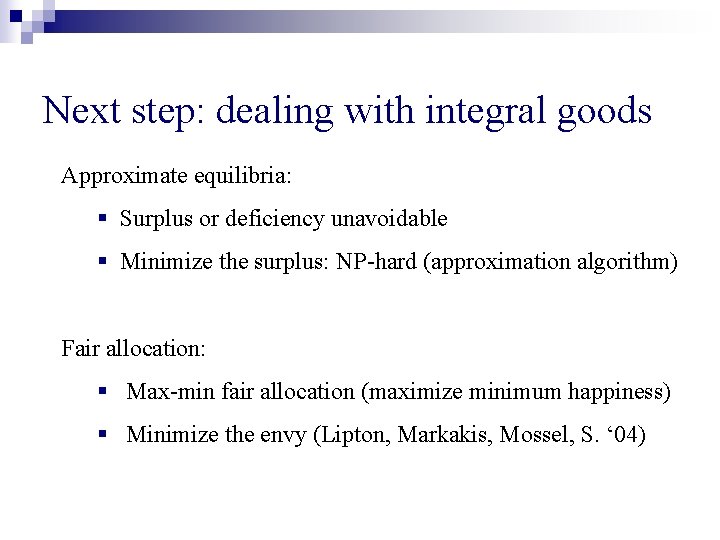 Next step: dealing with integral goods Approximate equilibria: § Surplus or deficiency unavoidable §