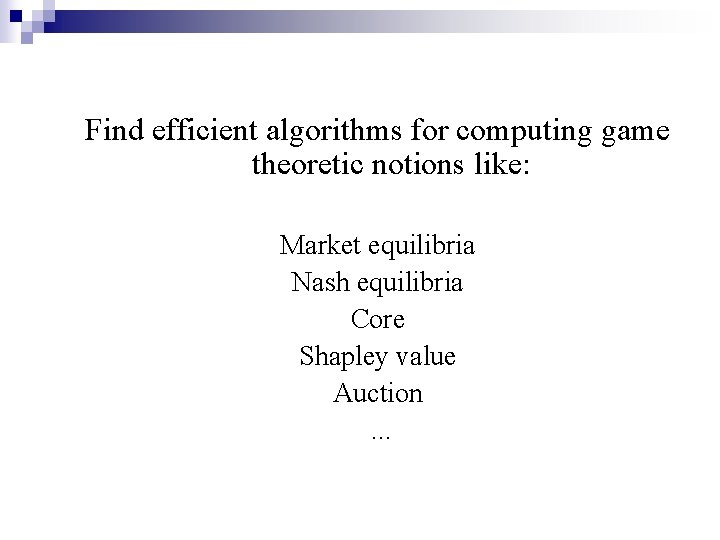 Find efficient algorithms for computing game theoretic notions like: Market equilibria Nash equilibria Core
