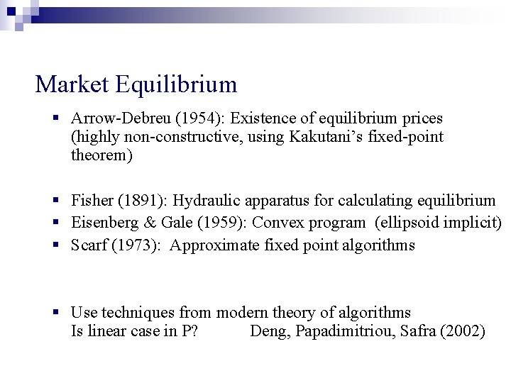 Market Equilibrium § Arrow-Debreu (1954): Existence of equilibrium prices (highly non-constructive, using Kakutani’s fixed-point