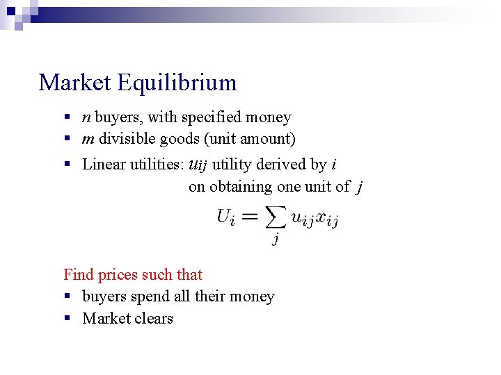 Market Equilibrium § n buyers, with specified money § m divisible goods (unit amount)