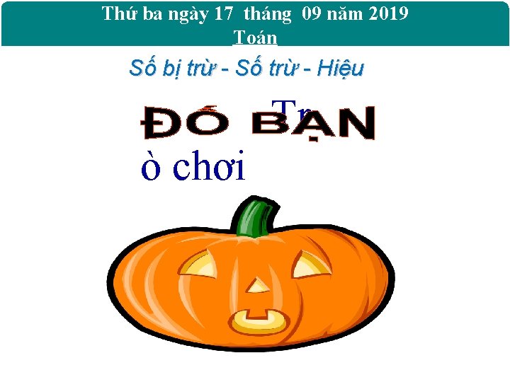 Thứ ba ngày 17 tháng 09 năm 2019 Toán Số bị trừ - Số