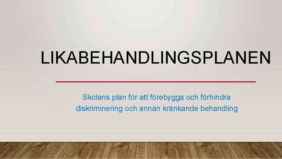 LIKABEHANDLINGSPLANEN Skolans plan för att förebygga och förhindra diskriminering och annan kränkande behandling 