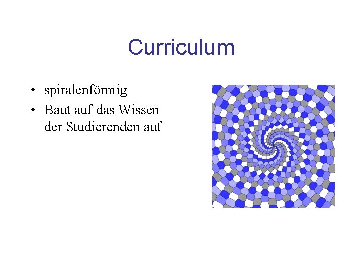 Curriculum • spiralenförmig • Baut auf das Wissen der Studierenden auf 