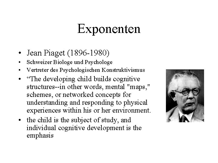 Exponenten • Jean Piaget (1896 -1980) • Schweizer Biologe und Psychologe • Vertreter des