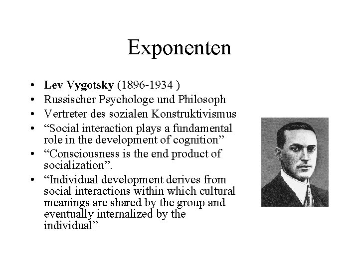 Exponenten • • Lev Vygotsky (1896 -1934 ) Russischer Psychologe und Philosoph Vertreter des