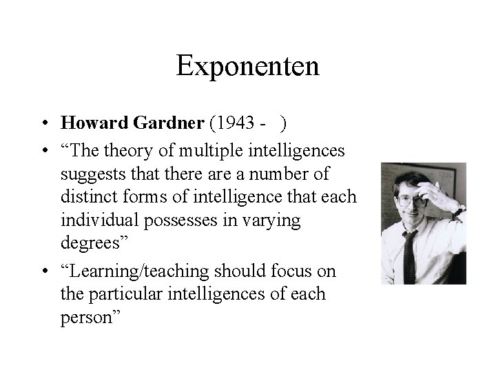 Exponenten • Howard Gardner (1943 - ) • “The theory of multiple intelligences suggests