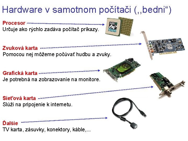 Hardware v samotnom počítači (, , bedni“) Procesor Určuje ako rýchlo zadáva počítač príkazy.