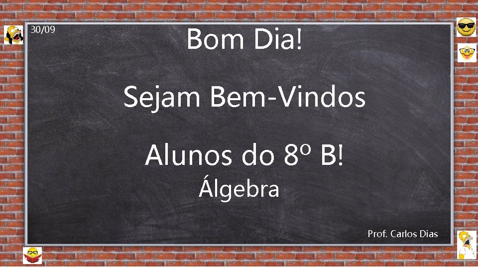 30/09 Bom Dia! Sejam Bem-Vindos Alunos do 8º B! Álgebra Prof. Carlos Dias 