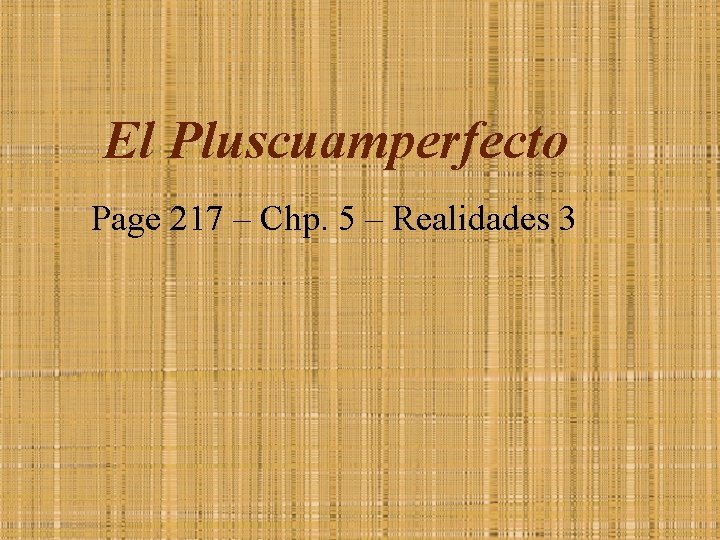El Pluscuamperfecto Page 217 – Chp. 5 – Realidades 3 