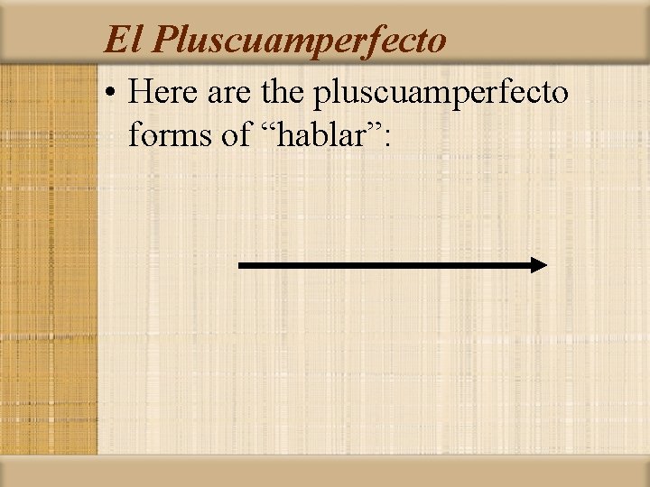 El Pluscuamperfecto • Here are the pluscuamperfecto forms of “hablar”: 