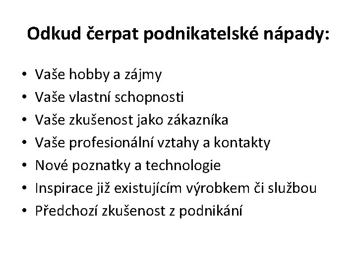 Odkud čerpat podnikatelské nápady: • • Vaše hobby a zájmy Vaše vlastní schopnosti Vaše