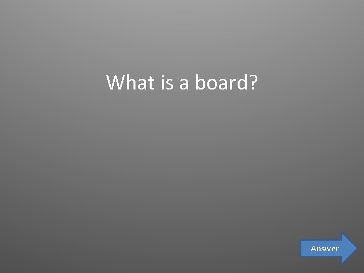 What is a board? Answer 