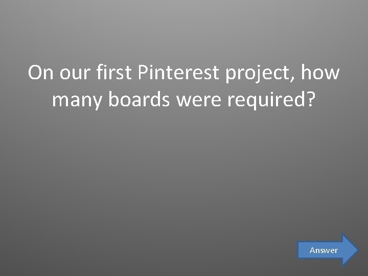 On our first Pinterest project, how many boards were required? Answer 