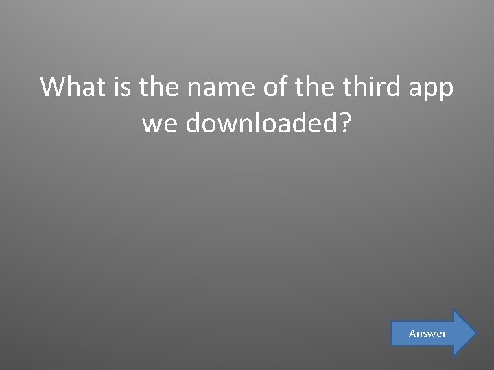 What is the name of the third app we downloaded? Answer 