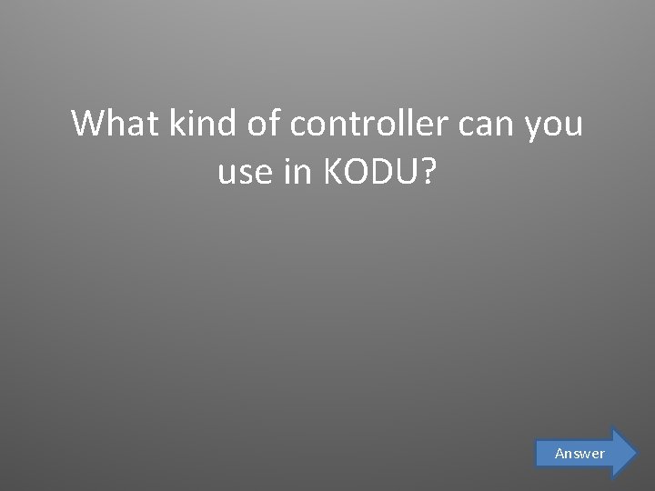 What kind of controller can you use in KODU? Answer 