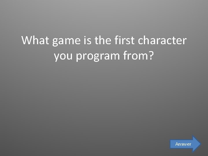 What game is the first character you program from? Answer 