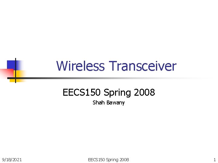 Wireless Transceiver EECS 150 Spring 2008 Shah Bawany 9/18/2021 EECS 150 Spring 2008 1