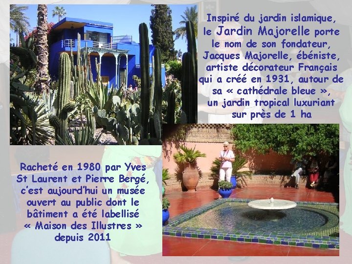 Inspiré du jardin islamique, le Jardin Majorelle porte le nom de son fondateur, Jacques