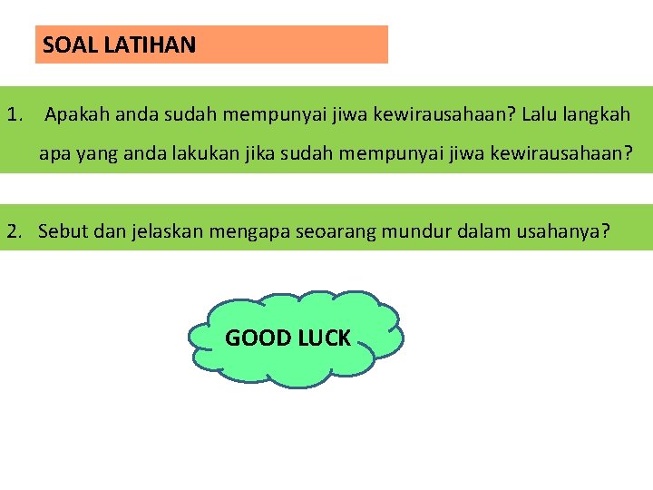 SOAL LATIHAN 1. Apakah anda sudah mempunyai jiwa kewirausahaan? Lalu langkah apa yang anda