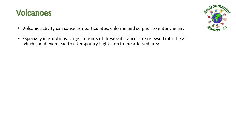 Volcanoes • Volcanic activity can cause ash particulates, chlorine and sulphur to enter the