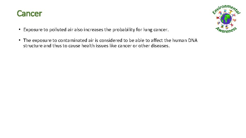 Cancer • Exposure to polluted air also increases the probability for lung cancer. •