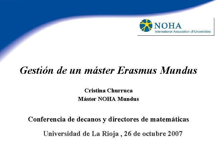 Gestión de un máster Erasmus Mundus Cristina Churruca Máster NOHA Mundus Conferencia de decanos