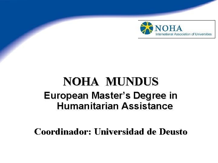 NOHA MUNDUS European Master’s Degree in Humanitarian Assistance Coordinador: Universidad de Deusto 
