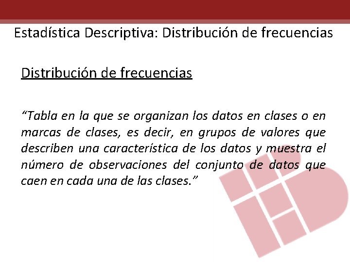 Estadística Descriptiva: Distribución de frecuencias “Tabla en la que se organizan los datos en