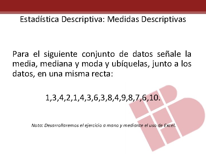 Estadística Descriptiva: Medidas Descriptivas Para el siguiente conjunto de datos señale la media, mediana