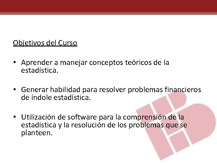 Objetivos del Curso • Aprender a manejar conceptos teóricos de la estadística. • Generar