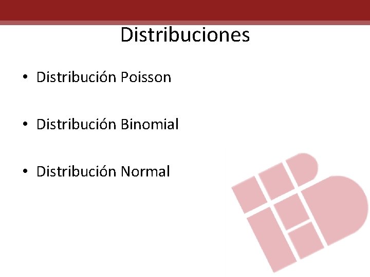 Distribuciones • Distribución Poisson • Distribución Binomial • Distribución Normal 