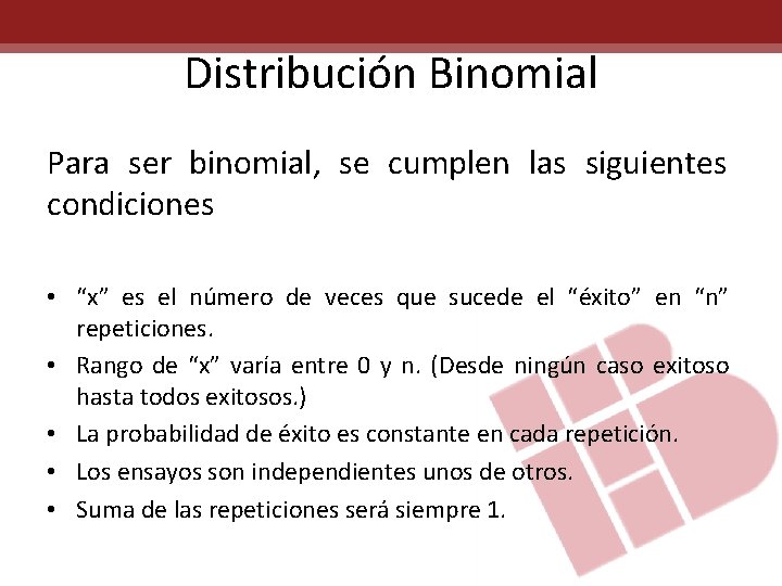 Distribución Binomial Para ser binomial, se cumplen las siguientes condiciones • “x” es el