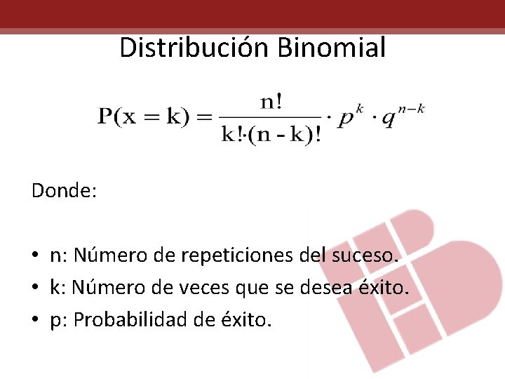 Distribución Binomial Donde: • n: Número de repeticiones del suceso. • k: Número de