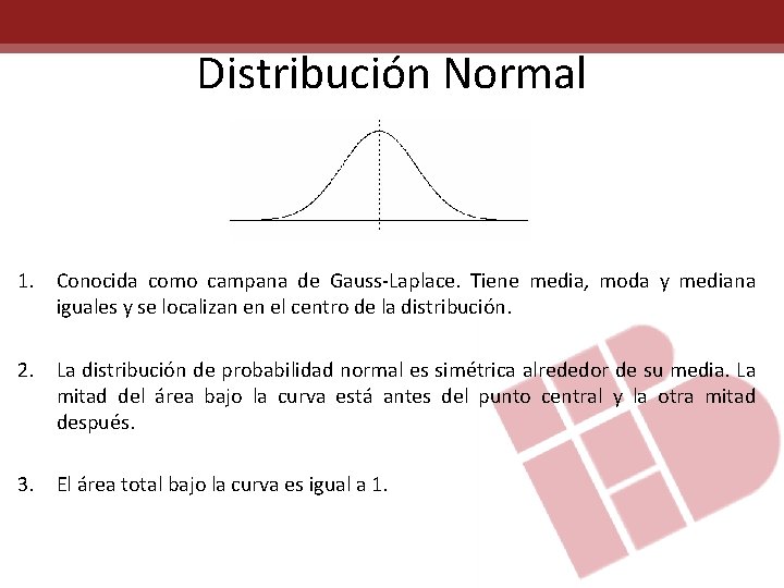 Distribución Normal 1. Conocida como campana de Gauss-Laplace. Tiene media, moda y mediana iguales