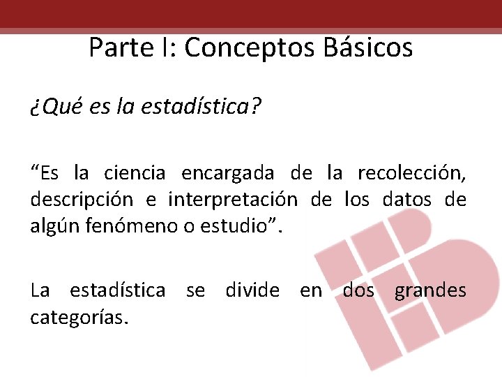 Parte I: Conceptos Básicos ¿Qué es la estadística? “Es la ciencia encargada de la