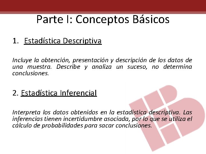 Parte I: Conceptos Básicos 1. Estadística Descriptiva Incluye la obtención, presentación y descripción de