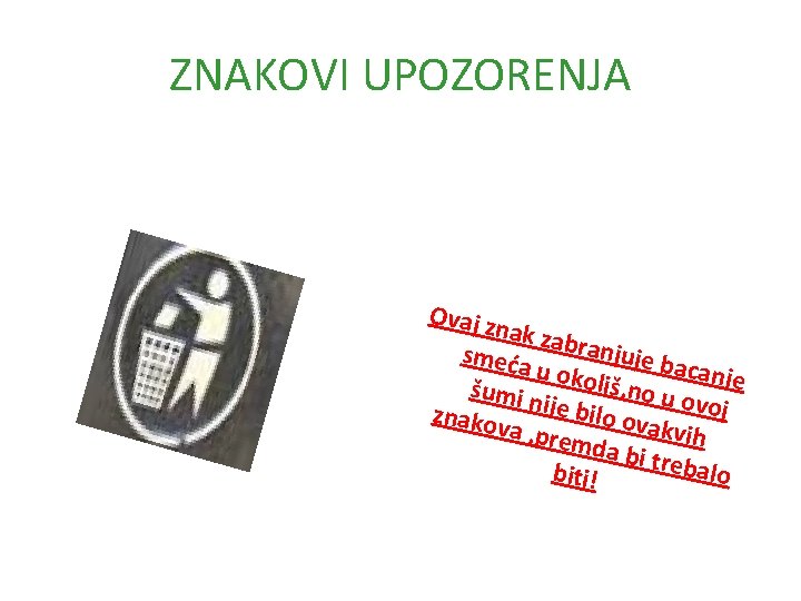 ZNAKOVI UPOZORENJA Ovaj z nak za smeća branjuje ba canje u okol iš, no