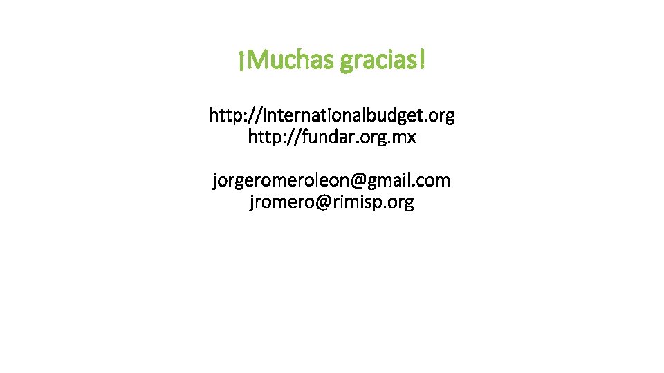 ¡Muchas gracias! http: //internationalbudget. org http: //fundar. org. mx jorgeromeroleon@gmail. com jromero@rimisp. org 